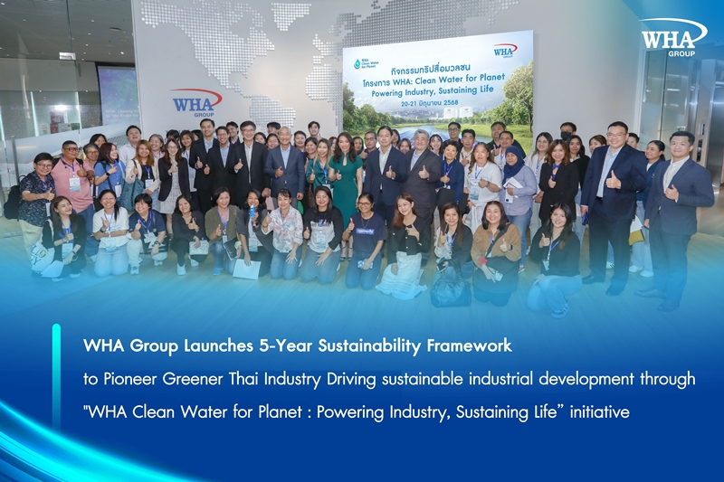 WHA Group Launches 5-Year Sustainability Framework to Pioneer Greener Thai Industry Driving sustainable industrial development through "WHA Clean Water for Planet: Powering Industry, Sustaining Life” initiative