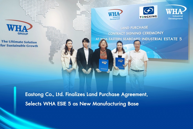 Eastong Co., Ltd. Finalizes Land Purchase Agreement,  Selects WHA ESIE 5 as New Manufacturing Base
