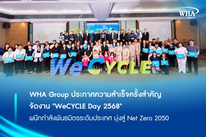 WHA Group ประกาศความสำเร็จครั้งสำคัญ จัดงาน "WeCYCLE Day 2568" ผนึกกำลังพันธมิตรระดับประเทศ มุ่งสู่ Net Zero 2050