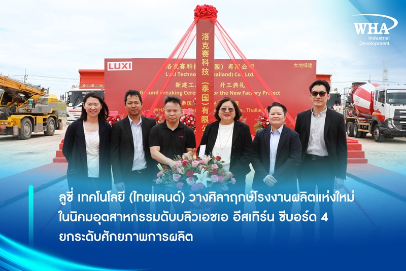 ลูซี่ เทคโนโลยี (ไทยแลนด์) วางศิลาฤกษ์โรงงานผลิตแห่งใหม่ในนิคมอุตสาหกรรมดับบลิวเอชเอ อีสเทิร์น ซีบอร์ด 4 ยกระดับศักยภาพการผลิต